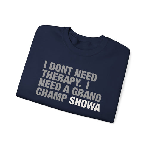 Crewneck Sweatshirt - "I Don't Need Therapy, I Need a Grand Champ Showa" Funny Shirt