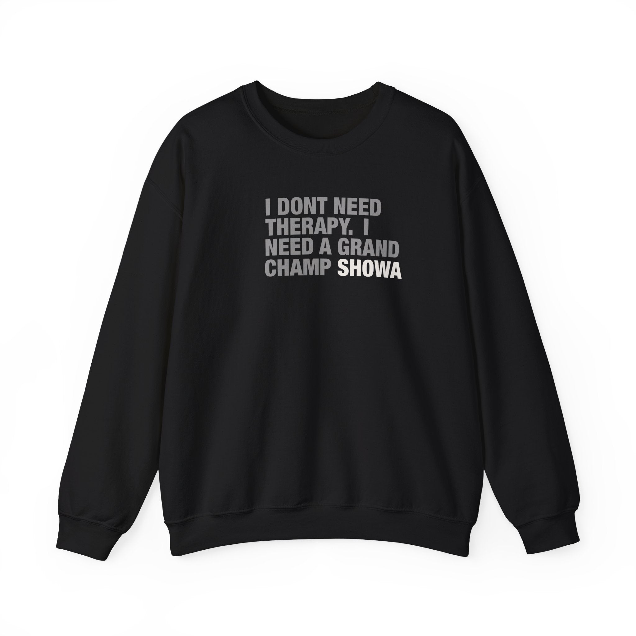 Crewneck Sweatshirt - "I Don't Need Therapy, I Need a Grand Champ Showa" Funny Shirt
