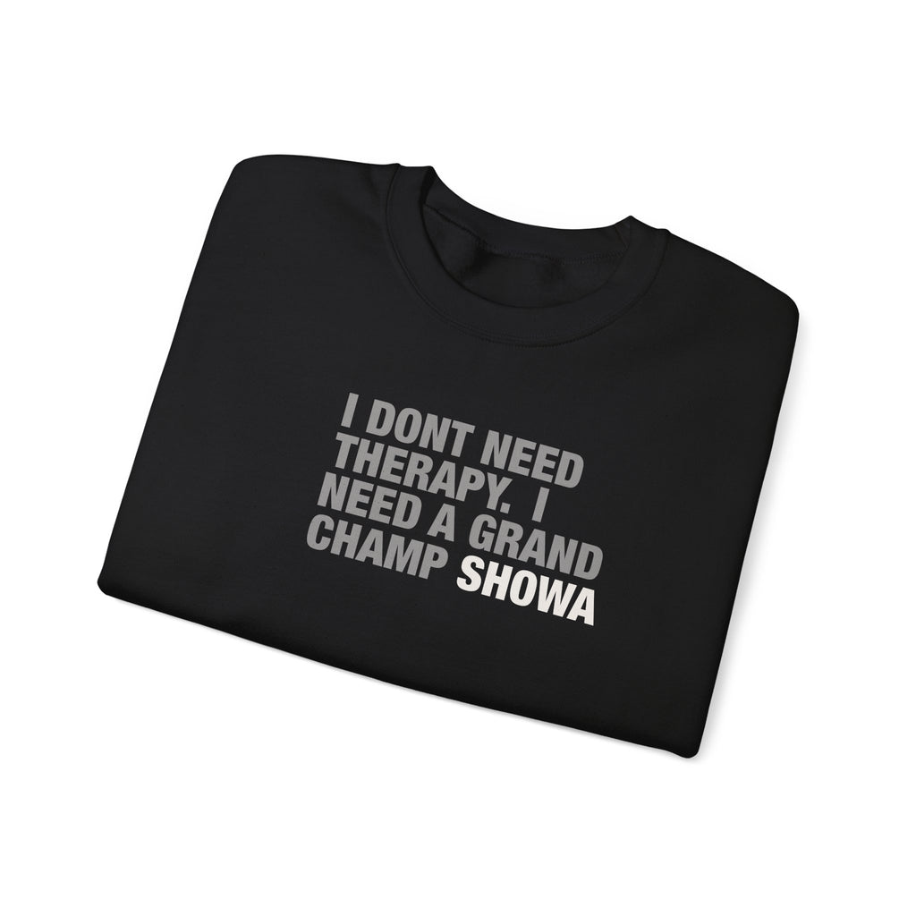 Crewneck Sweatshirt - "I Don't Need Therapy, I Need a Grand Champ Showa" Funny Shirt
