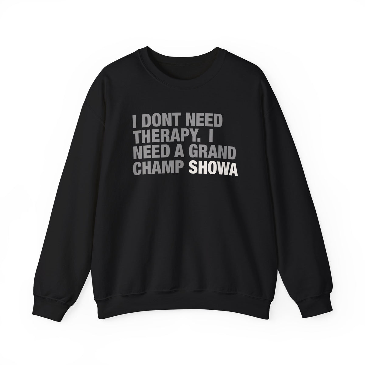 Crewneck Sweatshirt - "I Don't Need Therapy, I Need a Grand Champ Showa" Funny Shirt
